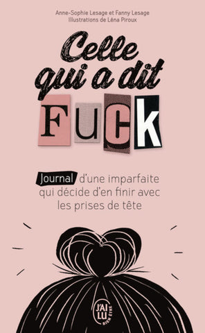 Celle Qui A Dit Fuck : Journal D'Une Imparfaite Qui Decide D'En Finir Avec Les Prises De Tete