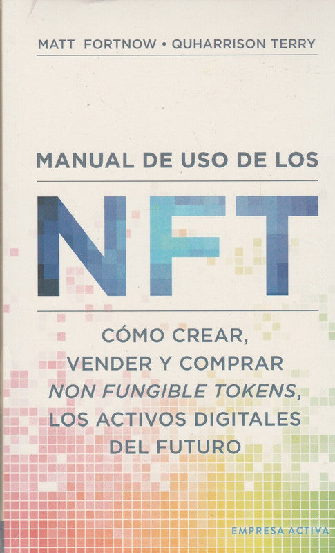 Manual De Uso De Los Nft (Cómo Crear, Vender Y Comprar Non Fungible Tokens, Los Activos Digitales Del Futuro)